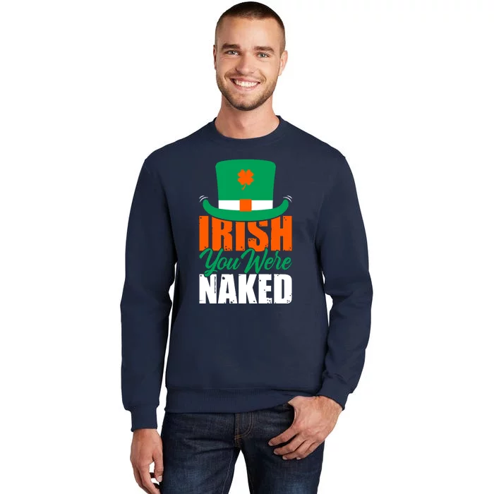 Irish You Were Naked Funny St Patricks Day Tall Sweatshirt