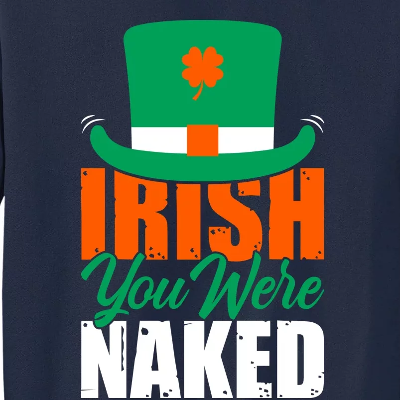 Irish You Were Naked Funny St Patricks Day Tall Sweatshirt