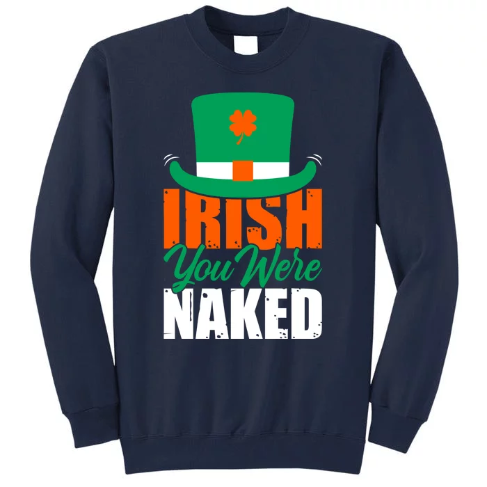 Irish You Were Naked Funny St Patricks Day Tall Sweatshirt