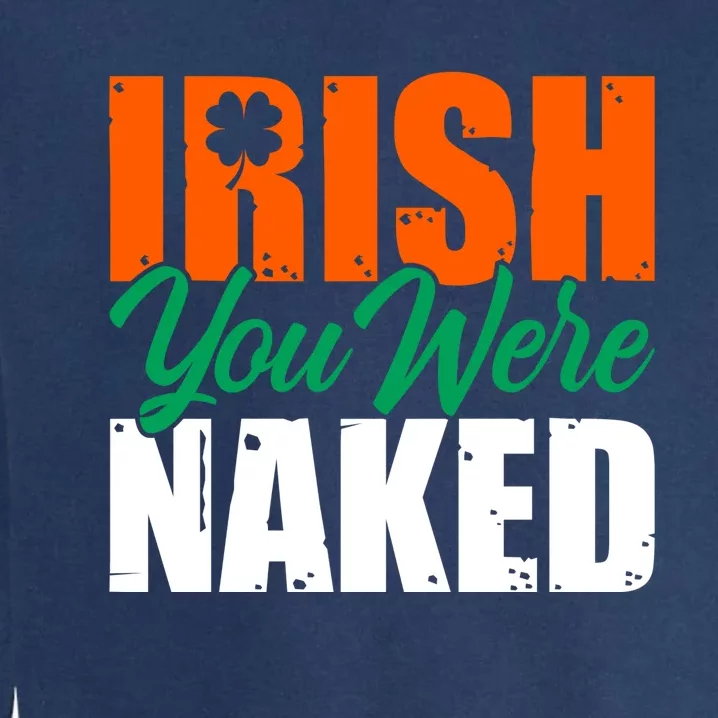 Irish You Were Naked Funny St Patricks Day Garment-Dyed Sweatshirt