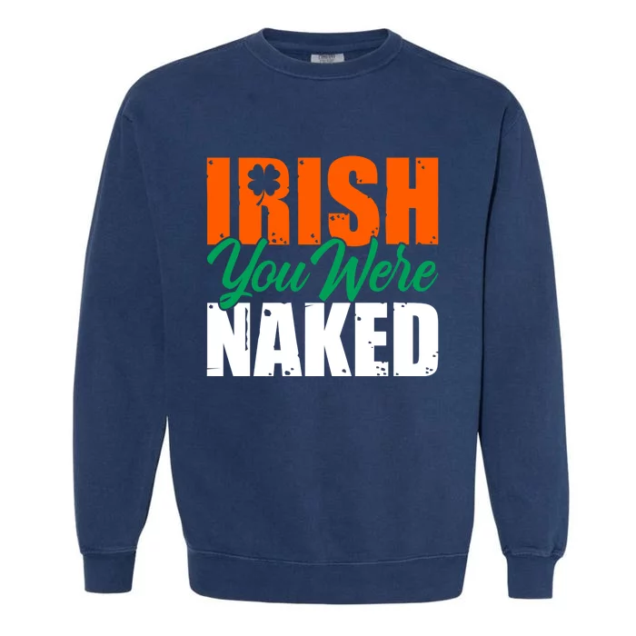 Irish You Were Naked Funny St Patricks Day Garment-Dyed Sweatshirt