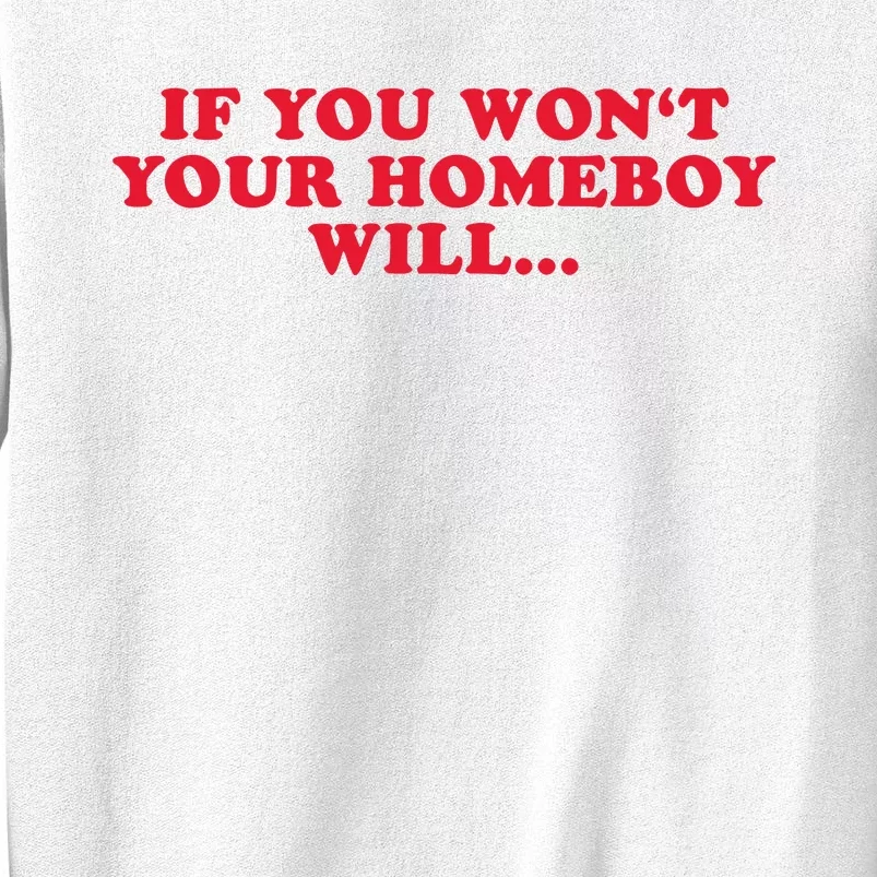 If You WonT Your Homeboy Will Sweatshirt