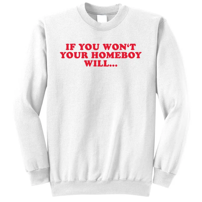 If You WonT Your Homeboy Will Sweatshirt