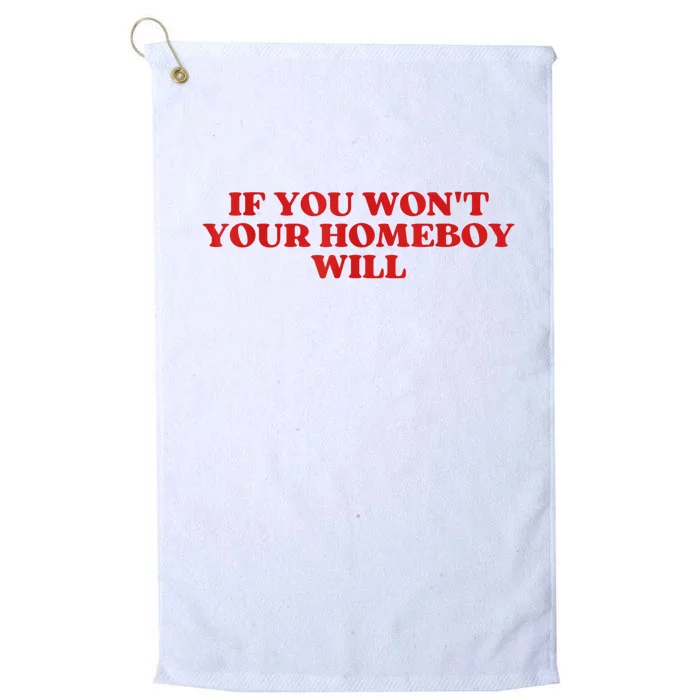 If You Wont Your Homeboy Will Platinum Collection Golf Towel