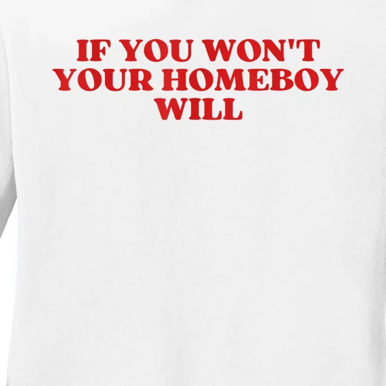 If You Wont Your Homeboy Will Ladies Long Sleeve Shirt