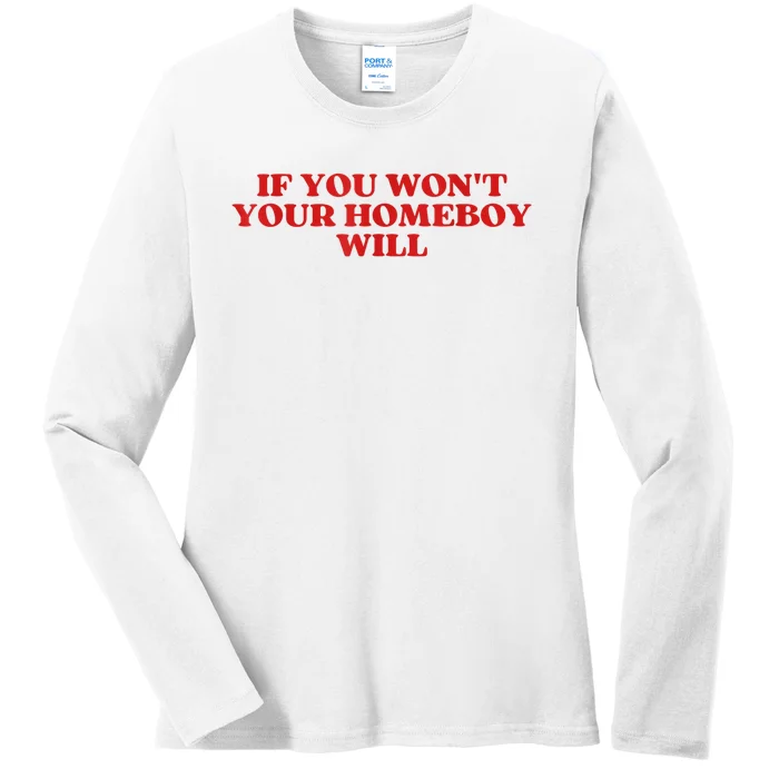 If You Wont Your Homeboy Will Ladies Long Sleeve Shirt