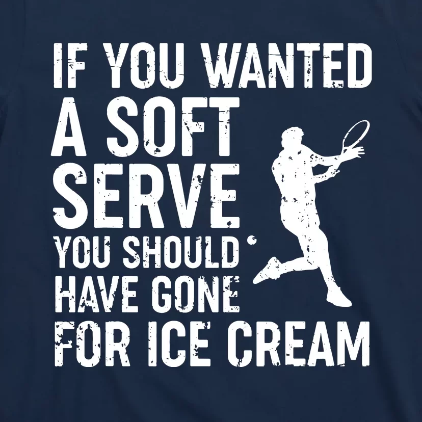 If You Wanted A Soft Serve Tennis Shirts Funny Tennis Gift T-Shirt