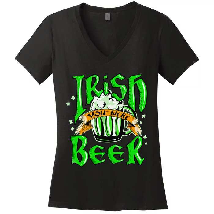 Irish You Were Beer Saint Patrick's Day Funny Gift Women's V-Neck T-Shirt