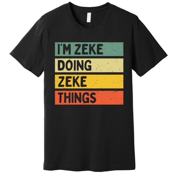 IM Zeke Doing Zeke Things Funny Personalized Quote Premium T-Shirt