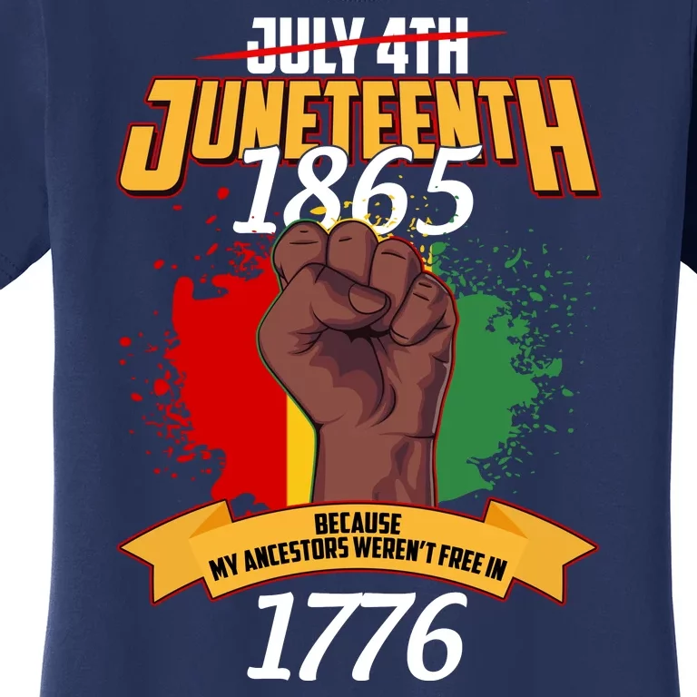 Juneteenth 1865 Because My Ancestors Weren't Free In 1776 Women's T-Shirt