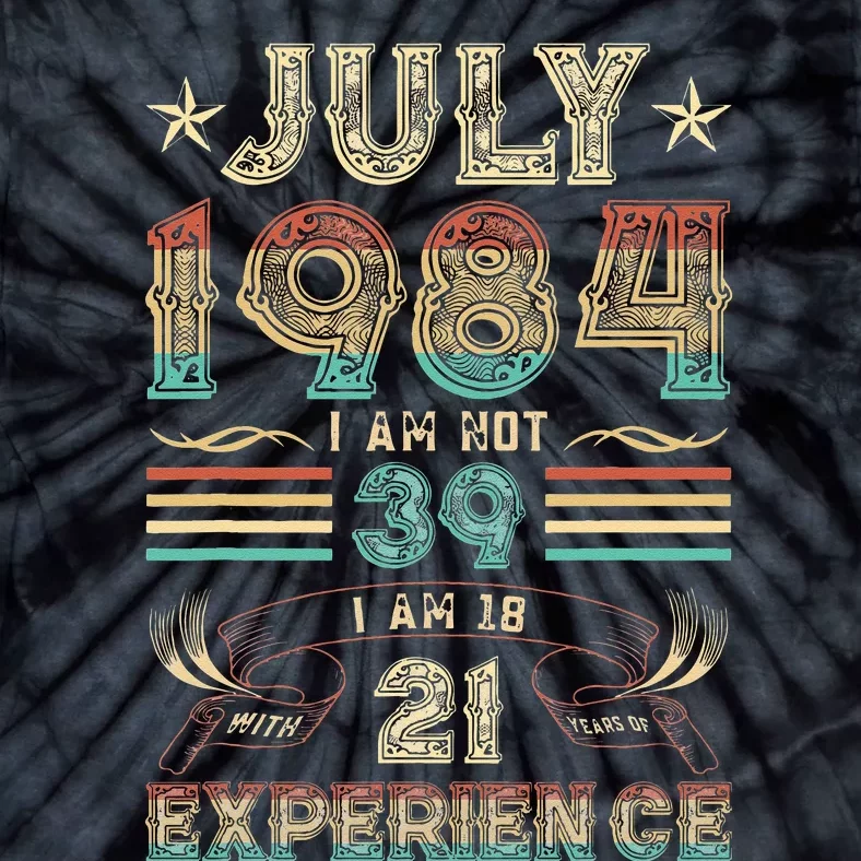 July 1984 I Am Not 39 I Am 18 With 21 Years Of Exp Tie-Dye T-Shirt