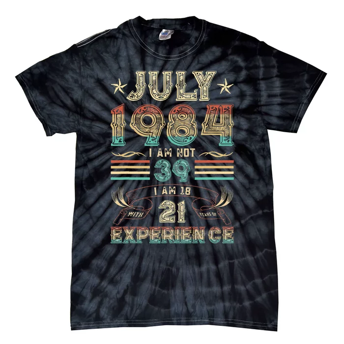 July 1984 I Am Not 39 I Am 18 With 21 Years Of Exp Tie-Dye T-Shirt