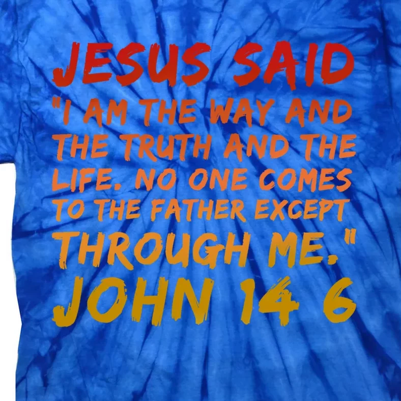 John 14:6 Jesus Said I Am The Way The Truth And The Life Cool Gift Tie-Dye T-Shirt