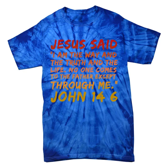 John 14:6 Jesus Said I Am The Way The Truth And The Life Cool Gift Tie-Dye T-Shirt