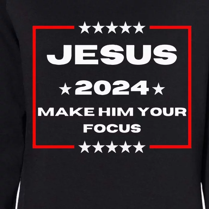 Jesus 2024 Make Him Your Focus Presidental Campaign Vote Sweatshirt Womens California Wash Sweatshirt