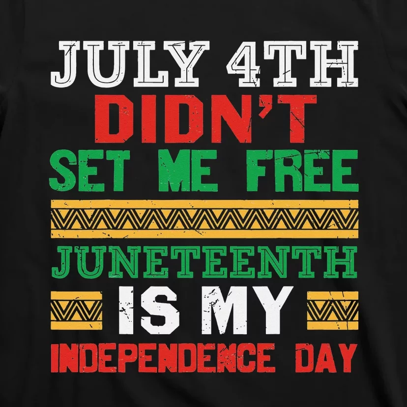 July 4th Didn't Set Me Free Juneteenth My Independence Day T-Shirt