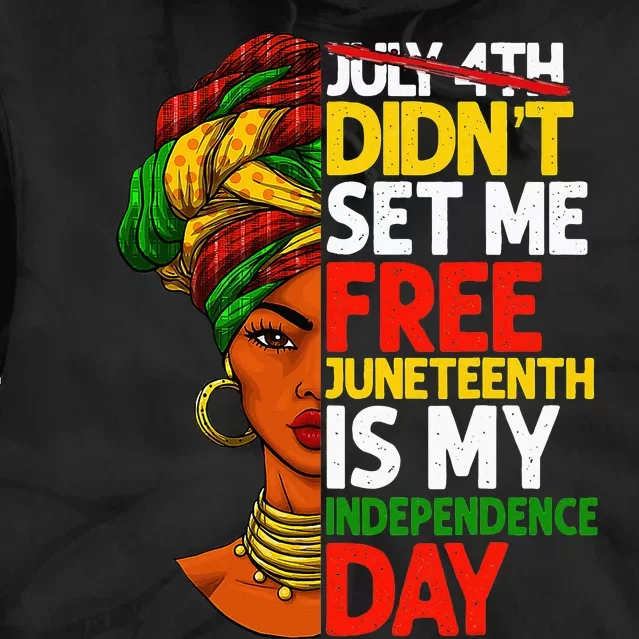 July 4th Didnt Set Me Free Juneteenth Is My Independence Day Tie Dye Hoodie