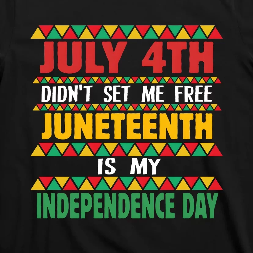 July 4th DidnT Set Me Free Juneteenth Is My Independence Day T-Shirt