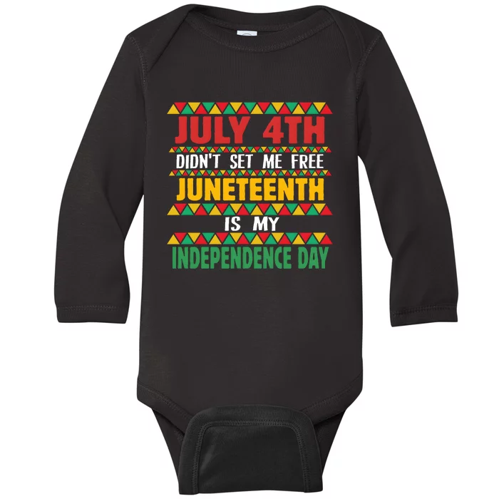 July 4th DidnT Set Me Free Juneteenth Is My Independence Day Baby Long Sleeve Bodysuit