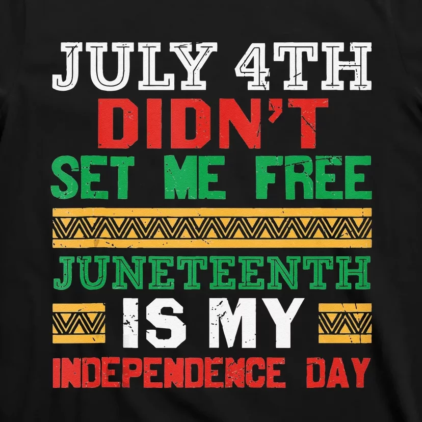 July 4th Didnt Set Me Free Juneteenth My Independence Day T-Shirt