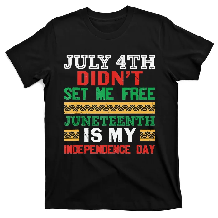 July 4th Didnt Set Me Free Juneteenth My Independence Day T-Shirt