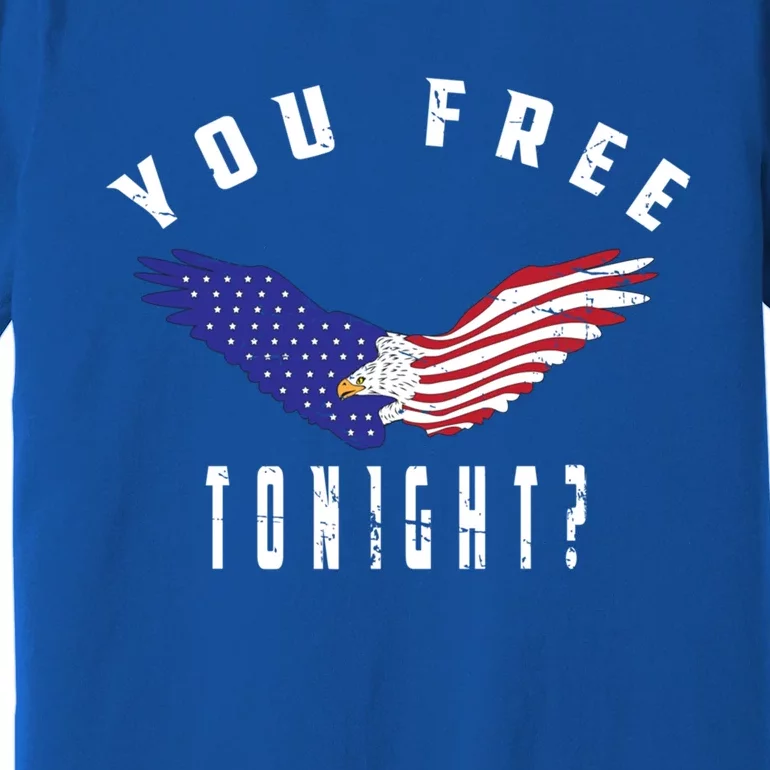 July 4th Party American Flag Bald Eagle You Free Tonight? Meaningful Gift Premium T-Shirt