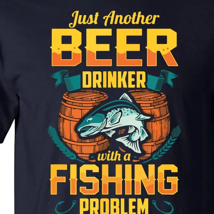 Just Another Beer Drinker With A Fishing Problem Tall T-Shirt