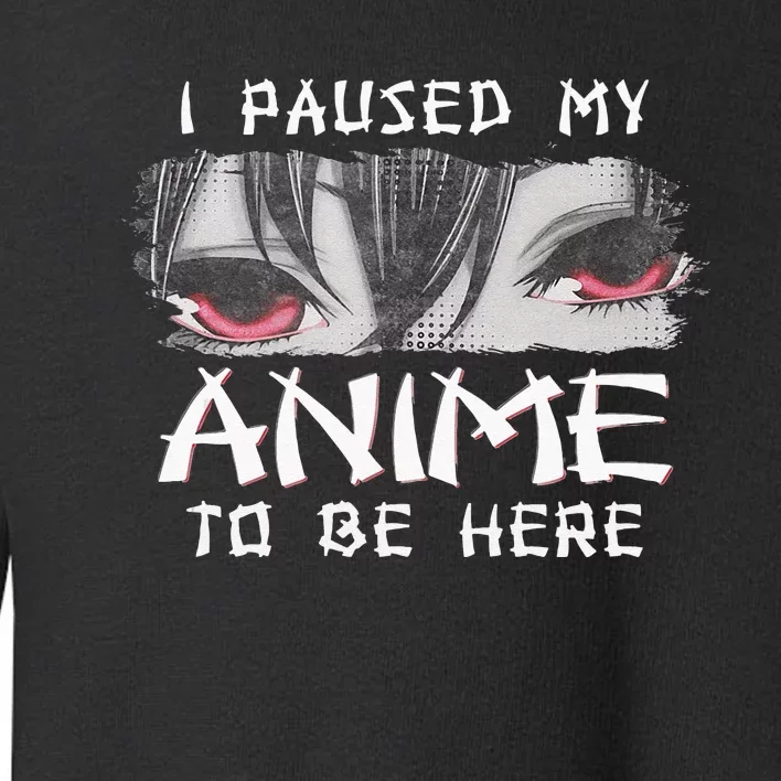 Japanese Animation Characters I Paused My Anime To Be Here Toddler Sweatshirt