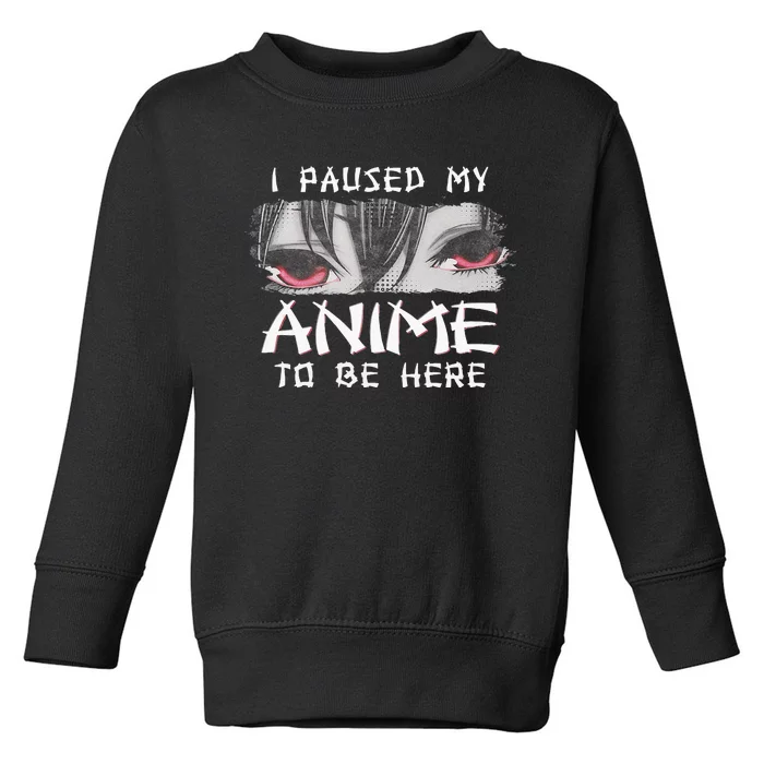 Japanese Animation Characters I Paused My Anime To Be Here Toddler Sweatshirt