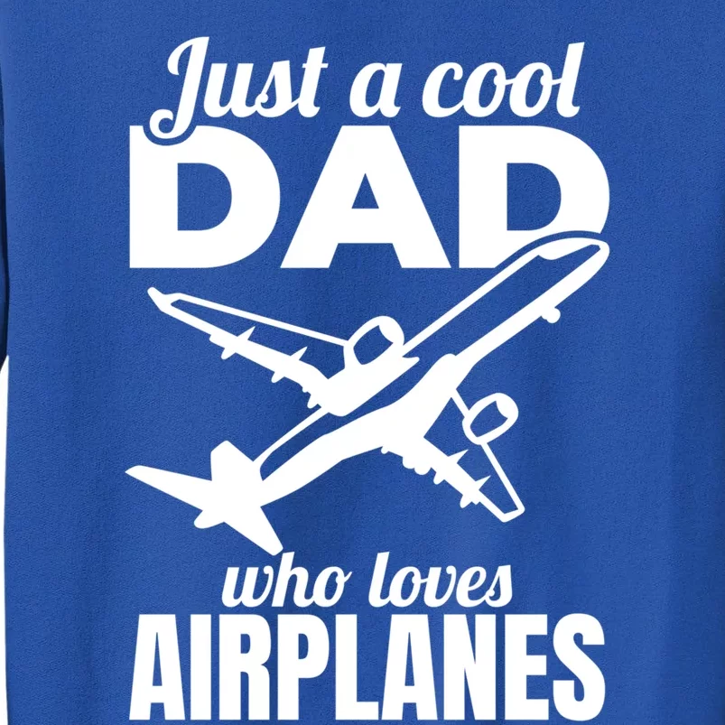 Just A Cool Dad Who Loves Airplanes Gift Tall Sweatshirt