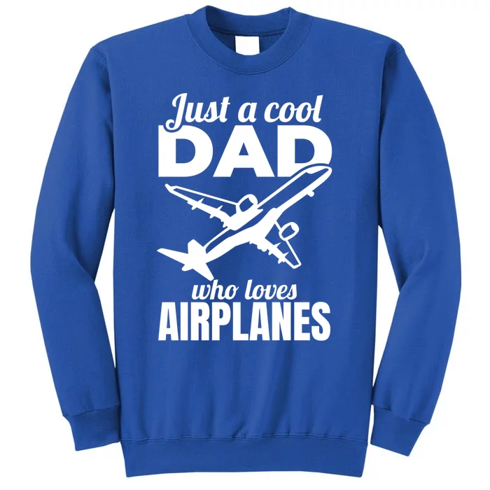 Just A Cool Dad Who Loves Airplanes Gift Tall Sweatshirt