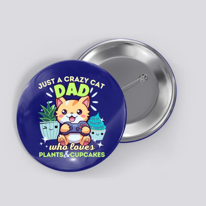 Just A Crazy Cat Dad Who Loves Plants Cupcakes And Gaming Funny Gift Button