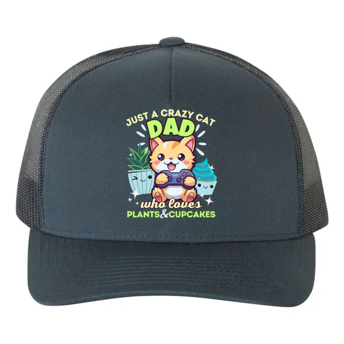 Just A Crazy Cat Dad Who Loves Plants Cupcakes And Gaming Funny Gift Yupoong Adult 5-Panel Trucker Hat