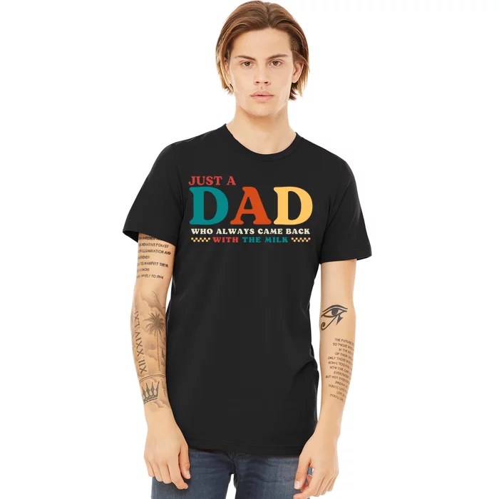 Just A Dad Who Always Came Back With The Milk FatherS Day Premium T-Shirt