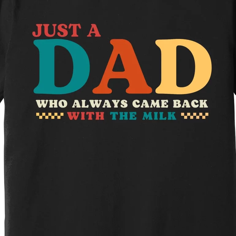 Just A Dad Who Always Came Back With The Milk FatherS Day Premium T-Shirt