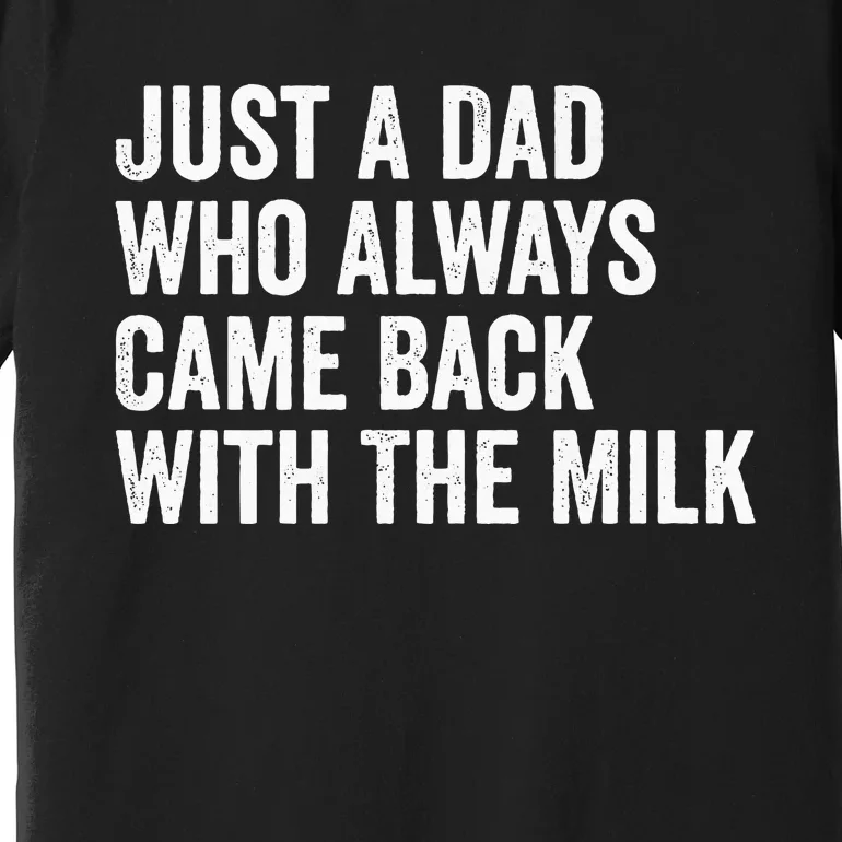 Just A Dad Who Always Came Back With The Milk FatherS Day Premium T-Shirt