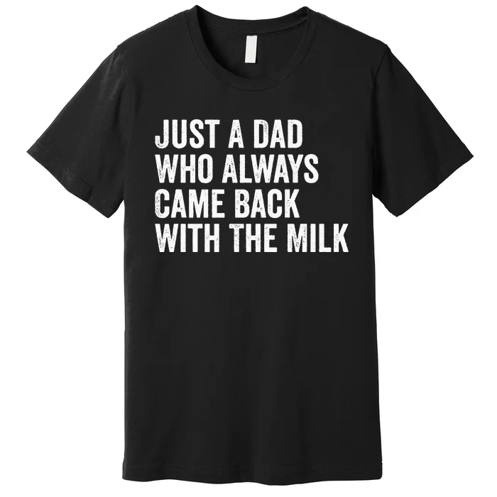 Just A Dad Who Always Came Back With The Milk FatherS Day Premium T-Shirt