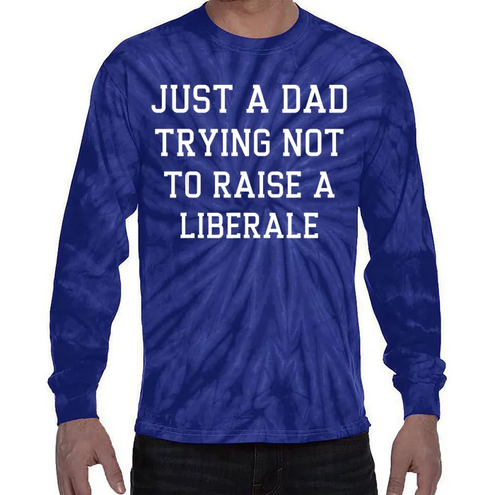 Just A Dad Trying Not To Raise A Liberal Tie-Dye Long Sleeve Shirt