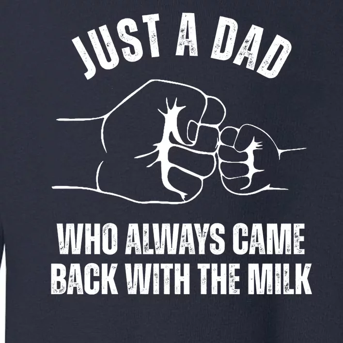 Just A Dad Who Always Came Back With The Milk Toddler Sweatshirt