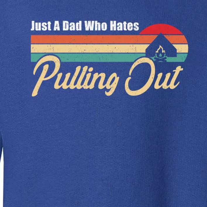 Just A Dad Who Hates Pulling Out Funny Camping Fathers Day Gift Toddler Sweatshirt