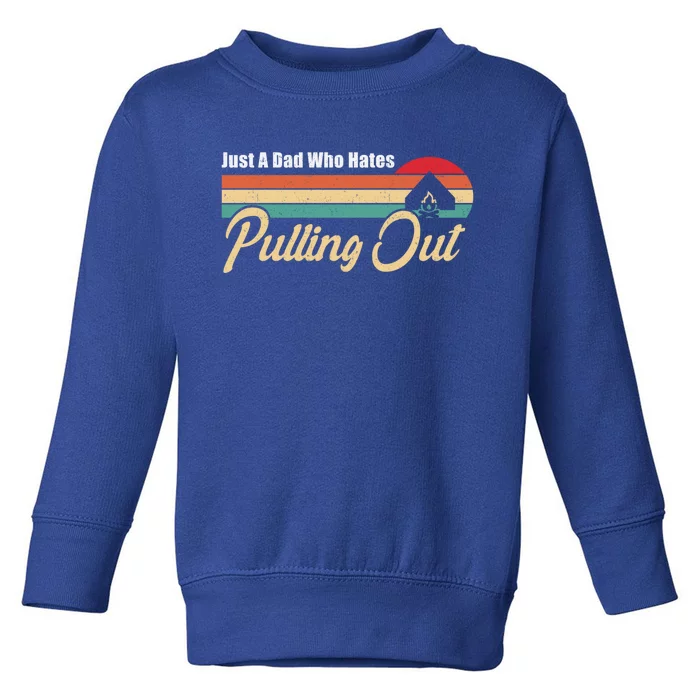 Just A Dad Who Hates Pulling Out Funny Camping Fathers Day Gift Toddler Sweatshirt