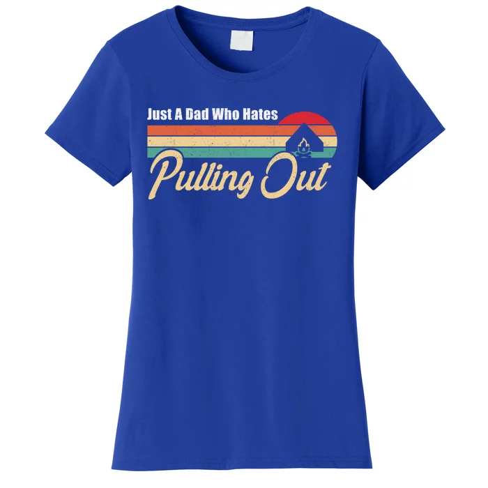 Just A Dad Who Hates Pulling Out Funny Camping Fathers Day Gift Women's T-Shirt