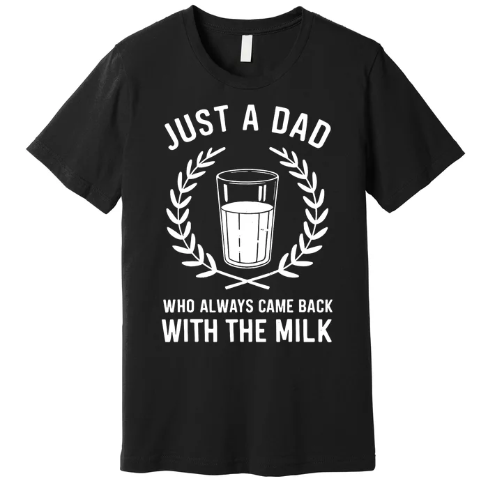 Just A Dad Who Always Came Back With The Milk Fathers Day Premium T-Shirt