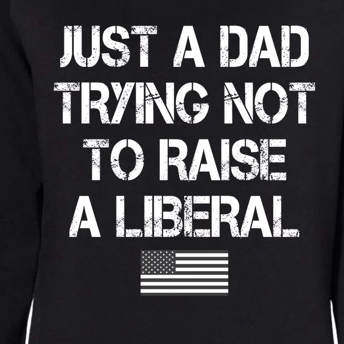 Just A Dad Trying Not To Raise A Liberal Father's Day Womens California Wash Sweatshirt