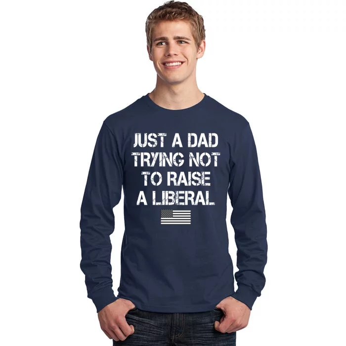 Just A Dad Trying Not To Raise A Liberal Father's Day Tall Long Sleeve T-Shirt