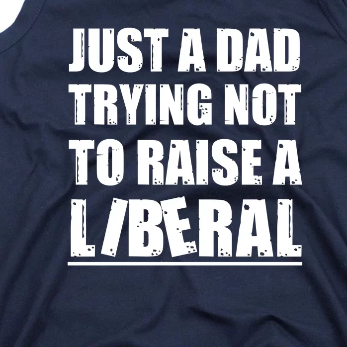 Just A Dad Trying Not To Raise A Liberal Tank Top