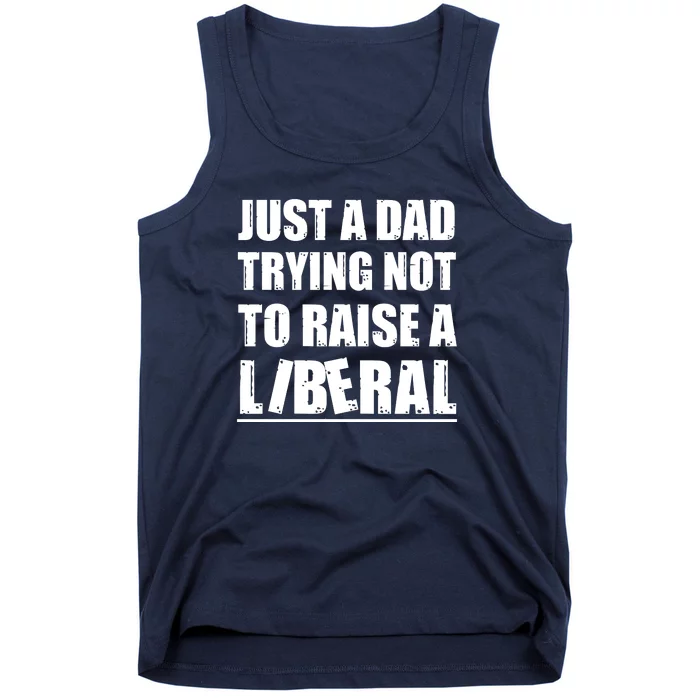 Just A Dad Trying Not To Raise A Liberal Tank Top