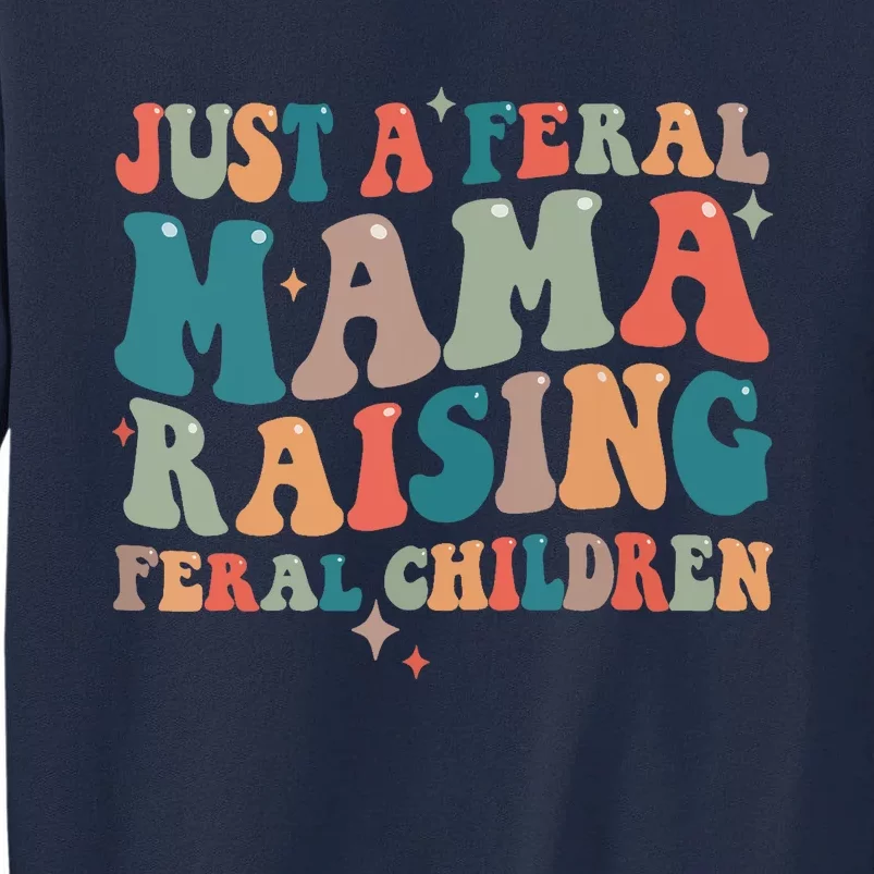 Just A Feral Mama Raising Feral Children Groovy Mom Tall Sweatshirt