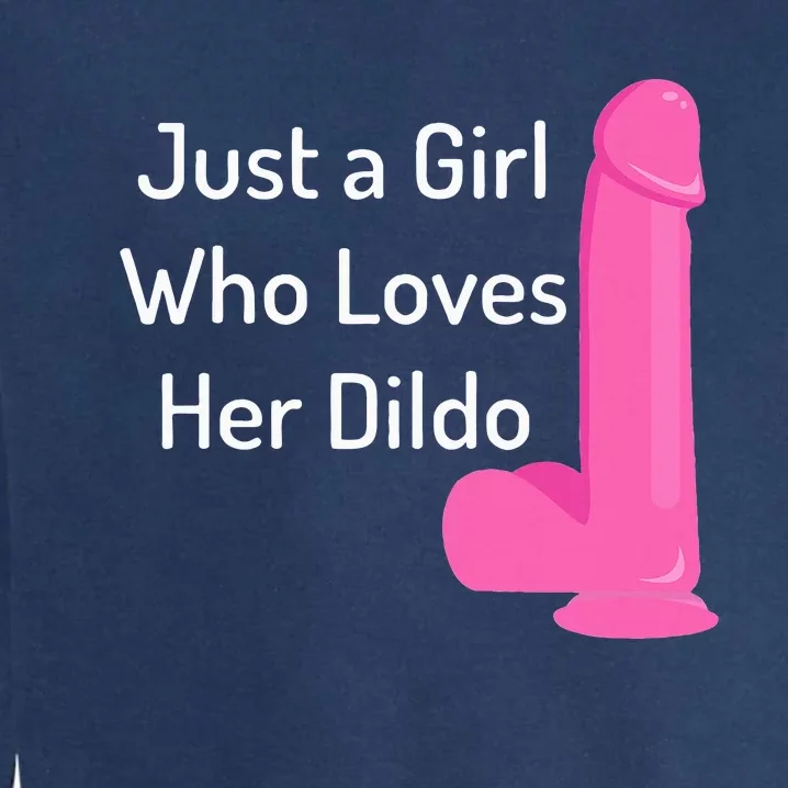 Just A Girl Who Loves Her Dildo Garment-Dyed Sweatshirt