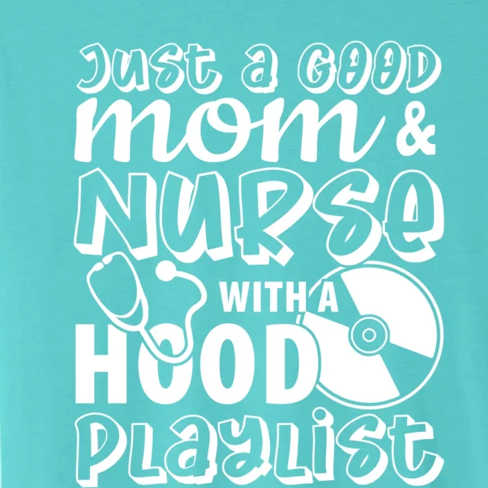 Just A Good Mom And Nurse With A Hood Playlist Mom Nurse Cool Gift ChromaSoft Performance T-Shirt